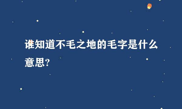 谁知道不毛之地的毛字是什么意思?