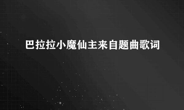 巴拉拉小魔仙主来自题曲歌词