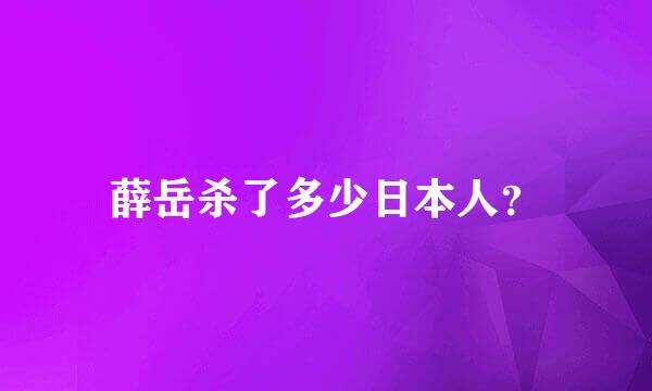 薛岳杀了多少日本人？