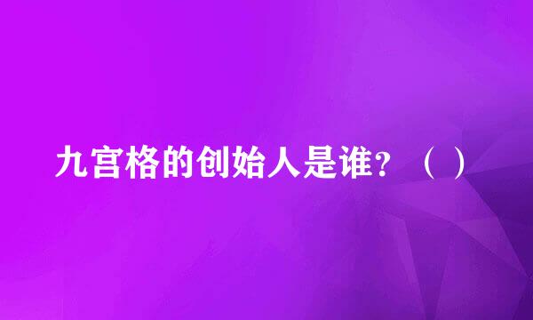 九宫格的创始人是谁？（）