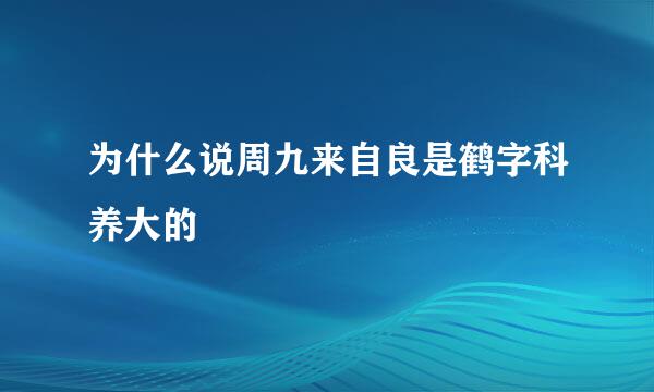 为什么说周九来自良是鹤字科养大的