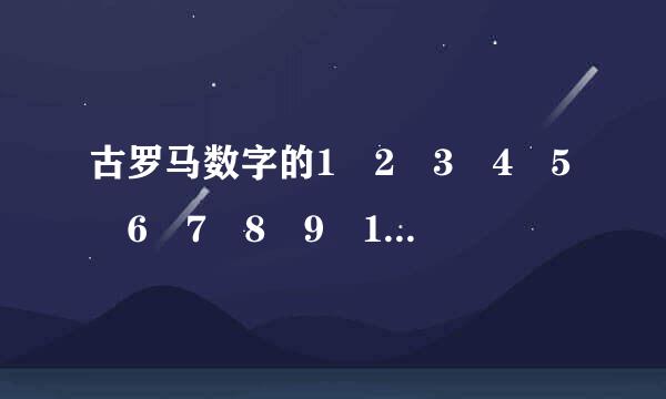 古罗马数字的1 2 3 4 5 6 7 8 9 10 100 1000谁知道啊？