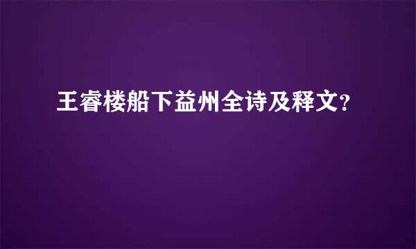 王睿楼船下益州全诗及释文？