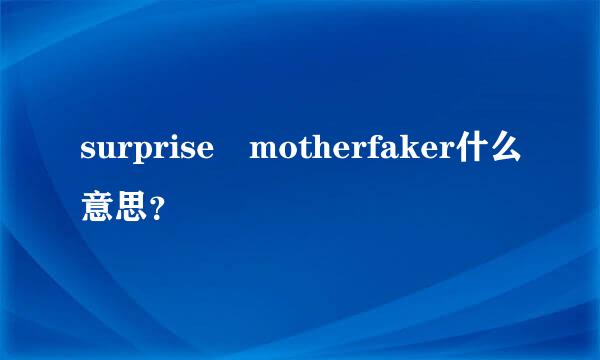 surprise motherfaker什么意思？