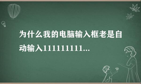 为什么我的电脑输入框老是自动输入11111111111南绝及阻冷换持混111