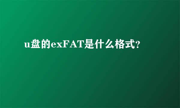 u盘的exFAT是什么格式？