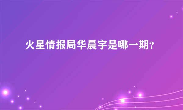 火星情报局华晨宇是哪一期？