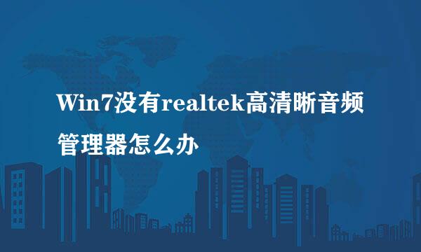 Win7没有realtek高清晰音频管理器怎么办