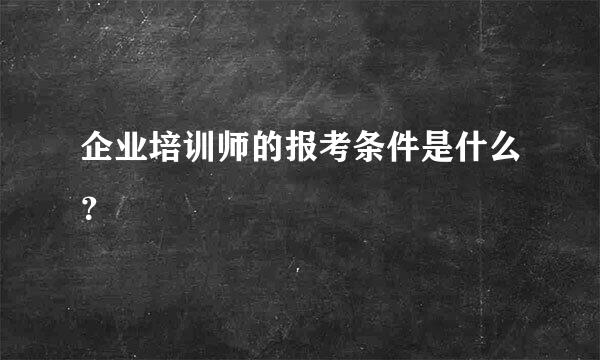 企业培训师的报考条件是什么？