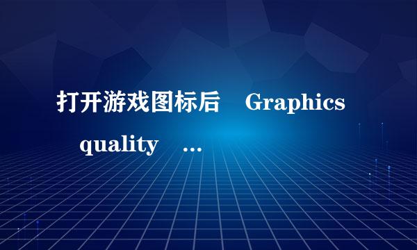 打开游戏图标后 Graphics quality 是什么意思？