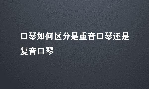 口琴如何区分是重音口琴还是复音口琴