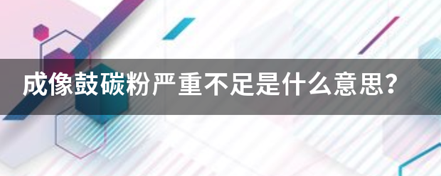 成像鼓碳粉严重不足是什么意思？