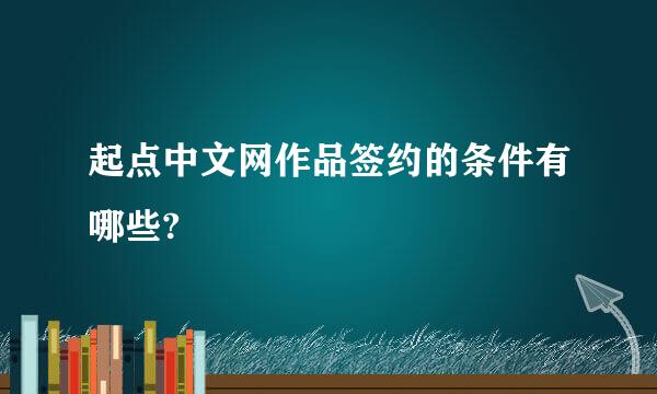 起点中文网作品签约的条件有哪些?