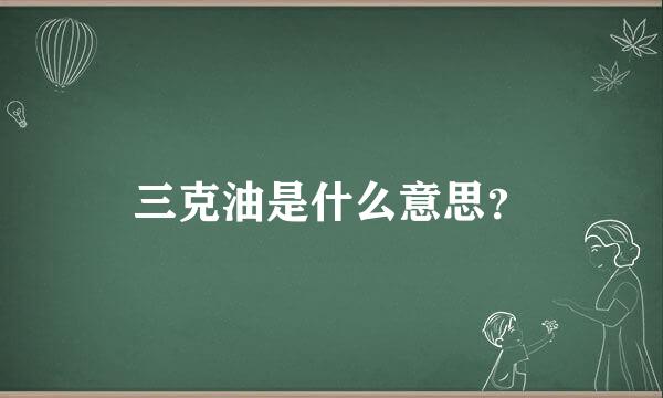 三克油是什么意思？