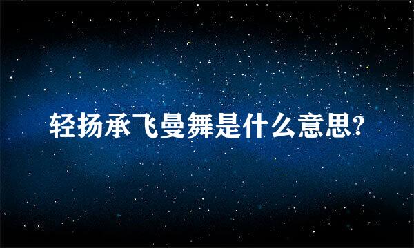 轻扬承飞曼舞是什么意思?