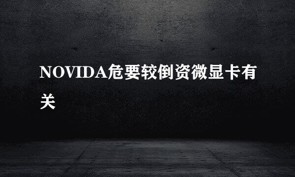 NOVIDA危要较倒资微显卡有关