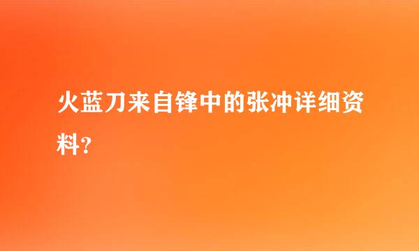 火蓝刀来自锋中的张冲详细资料？