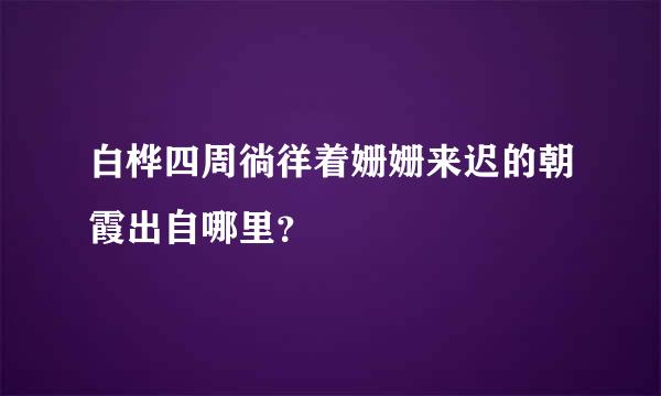 白桦四周徜徉着姗姗来迟的朝霞出自哪里？