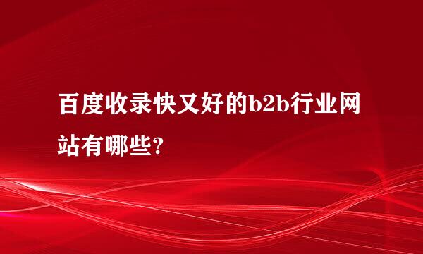 百度收录快又好的b2b行业网站有哪些?