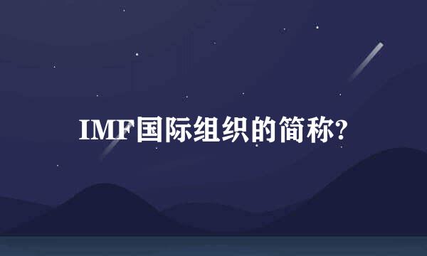 IMF国际组织的简称?