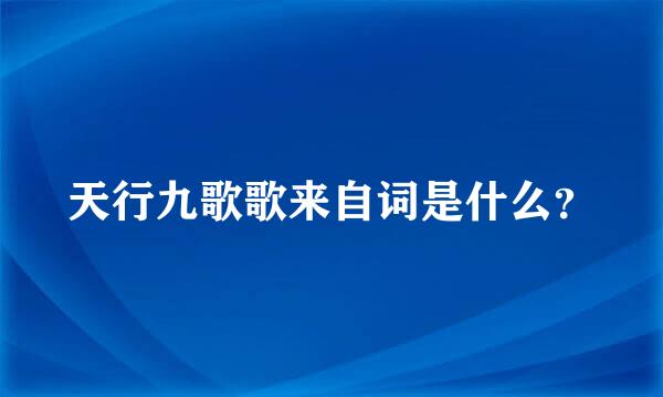 天行九歌歌来自词是什么？