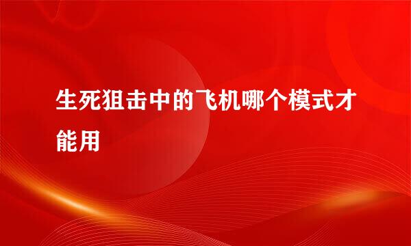 生死狙击中的飞机哪个模式才能用