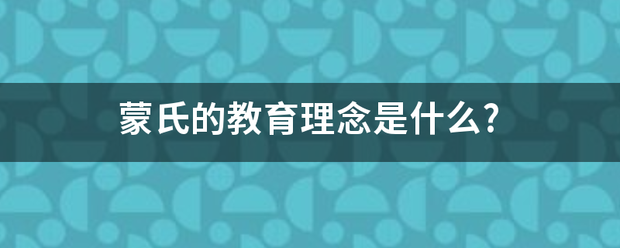 蒙氏的教育理念是什么?