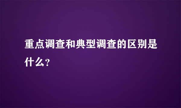 重点调查和典型调查的区别是什么？