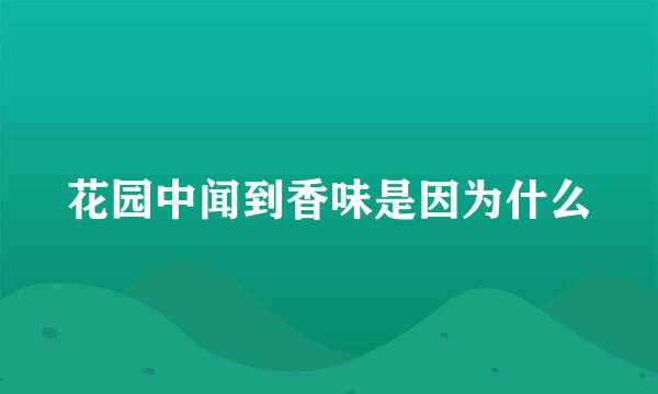 花园中闻到香味是因为什么