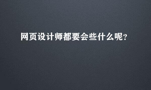 网页设计师都要会些什么呢？