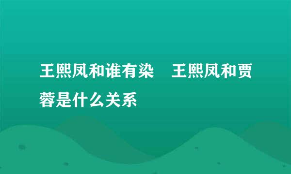 王熙凤和谁有染 王熙凤和贾蓉是什么关系