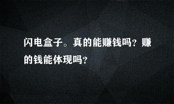 闪电盒子。真的能赚钱吗？赚的钱能体现吗？