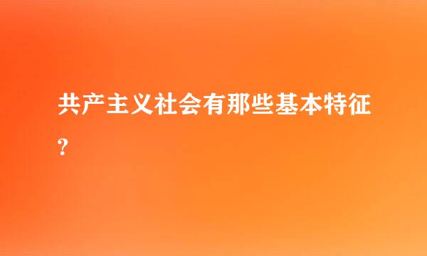 共产主义社会有那些基本特征?