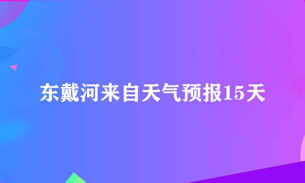 东戴河来自天气预报15天