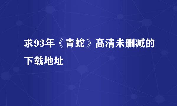 求93年《青蛇》高清未删减的下载地址