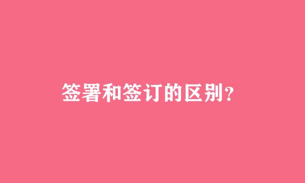 签署和签订的区别？