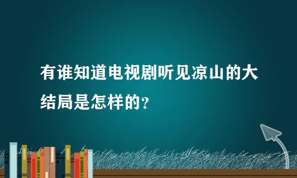 有谁知道电视剧听见凉山的大结局是怎样的？