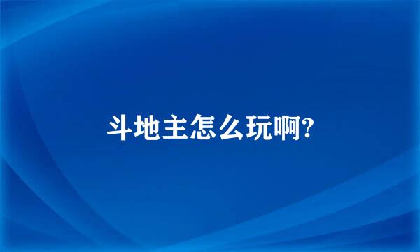 斗地主怎么玩啊?