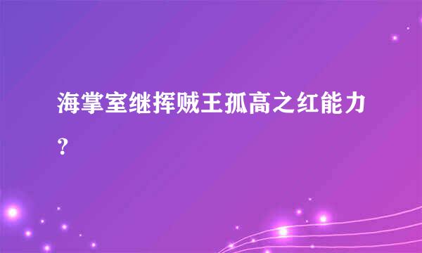 海掌室继挥贼王孤高之红能力？