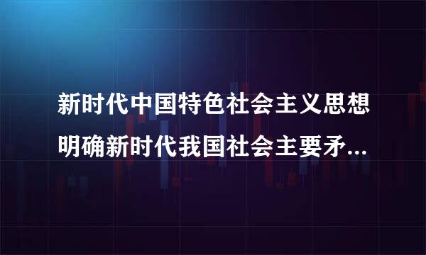 新时代中国特色社会主义思想明确新时代我国社会主要矛盾是( )和不平衡鱼伤不充分的发展之间的矛盾，必须坚持以人民为中心的发展思...