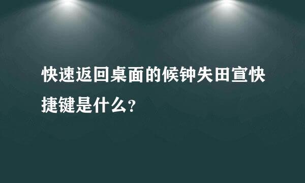 快速返回桌面的候钟失田宣快捷键是什么？