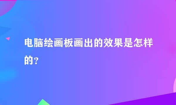 电脑绘画板画出的效果是怎样的？