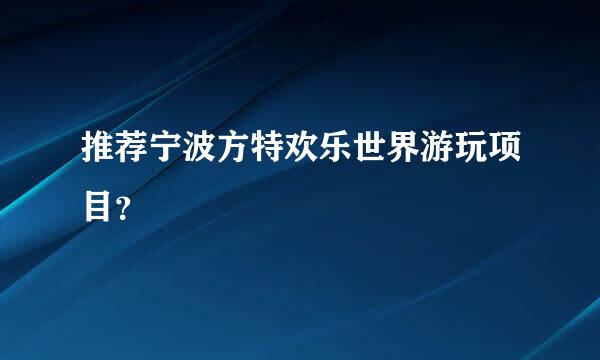 推荐宁波方特欢乐世界游玩项目？