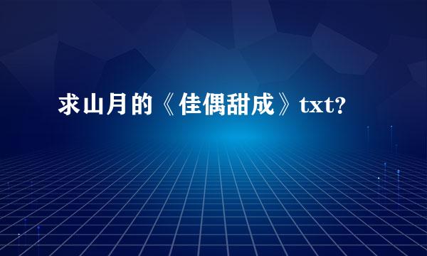 求山月的《佳偶甜成》txt？