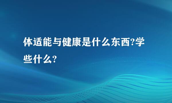 体适能与健康是什么东西?学些什么?