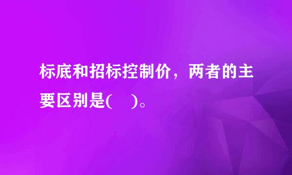 标底和招标控制价，两者的主要区别是( )。