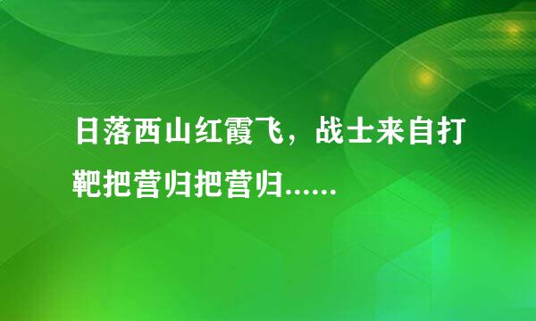 日落西山红霞飞，战士来自打靶把营归把营归......