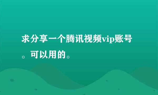 求分享一个腾讯视频vip账号。可以用的。