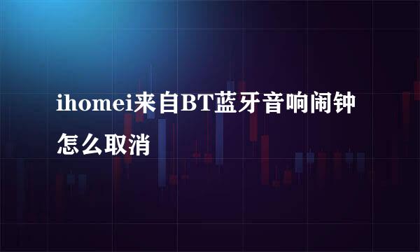 ihomei来自BT蓝牙音响闹钟怎么取消