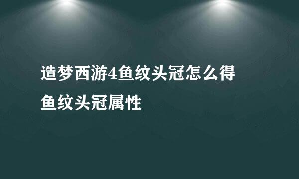 造梦西游4鱼纹头冠怎么得 鱼纹头冠属性